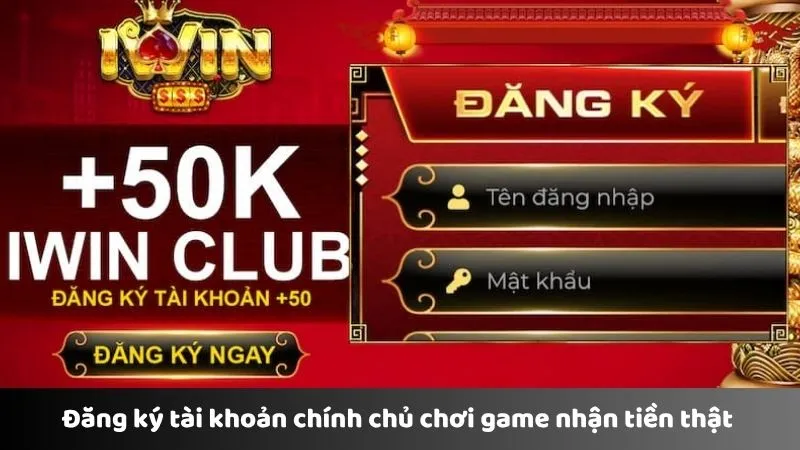 Đăng ký tài khoản chính chủ chơi game nhận tiền thật 