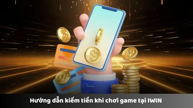 Hướng dẫn kiếm tiền khi chơi game tại IWIN 