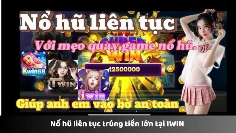 Nổ hũ liên tục trúng tiền lớn tại IWIN 